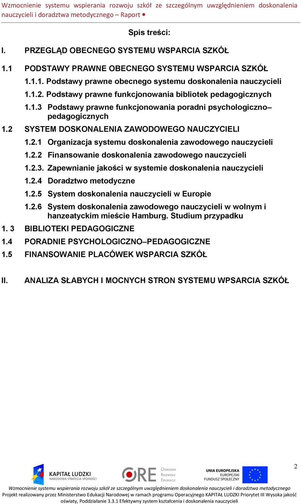 2.2 Finansowanie doskonalenia zawodowego nauczycieli 1.2.3. Zapewnianie jakości w systemie doskonalenia nauczycieli 1.2.4 Doradztwo metodyczne 1.2.5 System doskonalenia nauczycieli w Europie 1.2.6 System doskonalenia zawodowego nauczycieli w wolnym i hanzeatyckim mieście Hamburg.