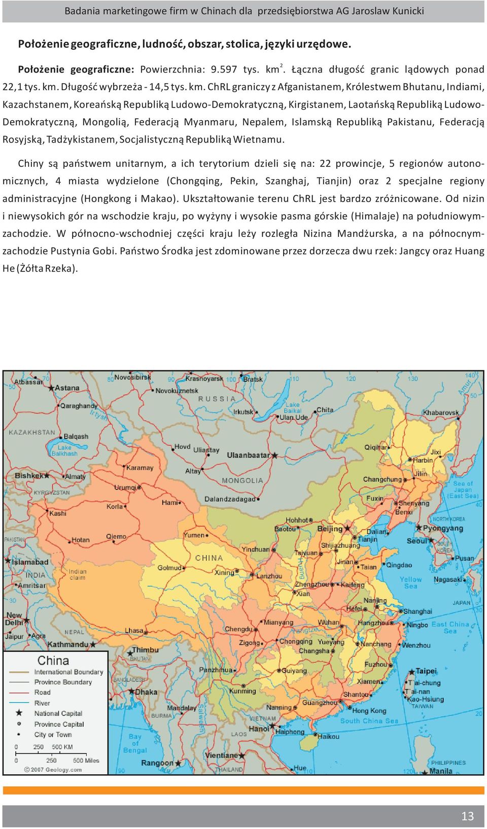 Myanmaru, Nepalem, Islamską Republiką Pakistanu, Federacją Rosyjską, Tadżykistanem, Socjalistyczną Republiką Wietnamu.