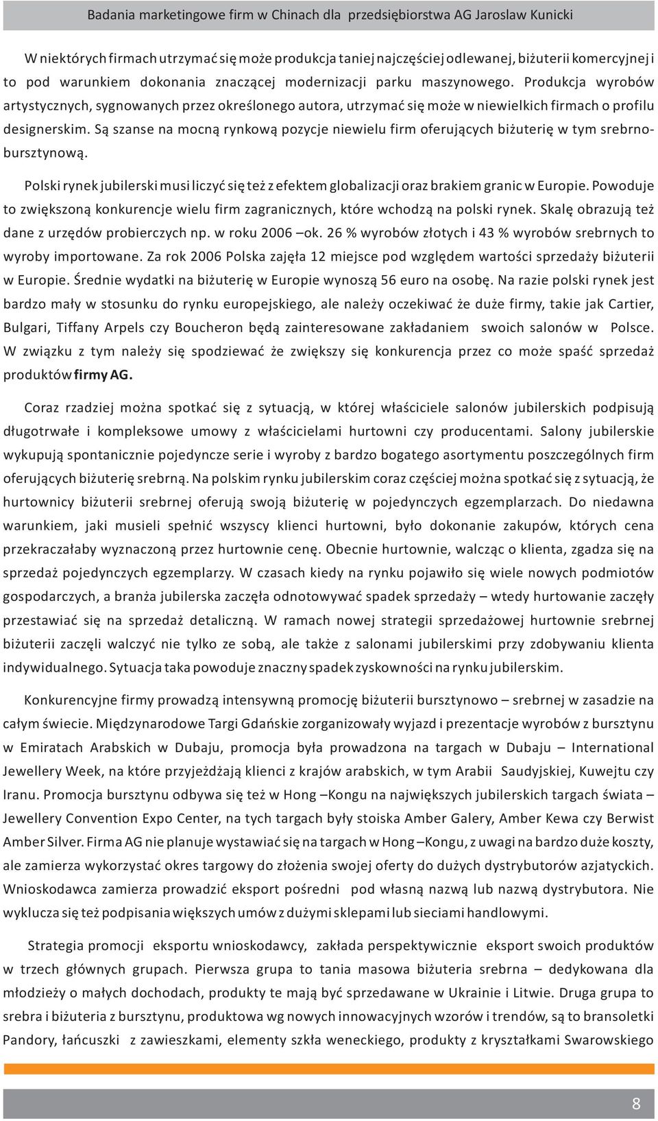 Są szanse na mocną rynkową pozycje niewielu firm oferujących biżuterię w tym srebrnobursztynową. Polski rynek jubilerski musi liczyć się też z efektem globalizacji oraz brakiem granic w Europie.