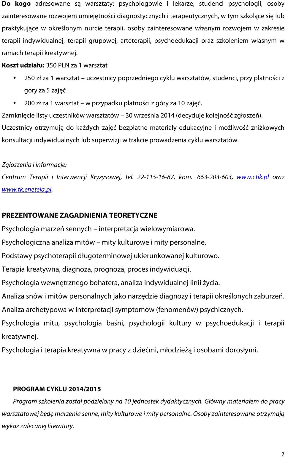 Koszt udziału: 350 PLN za 1 warsztat 250 zł za 1 warsztat uczestnicy poprzedniego cyklu warsztatów, studenci, przy płatności z góry za 5 zajęć 200 zł za 1 warsztat w przypadku płatności z góry za 10