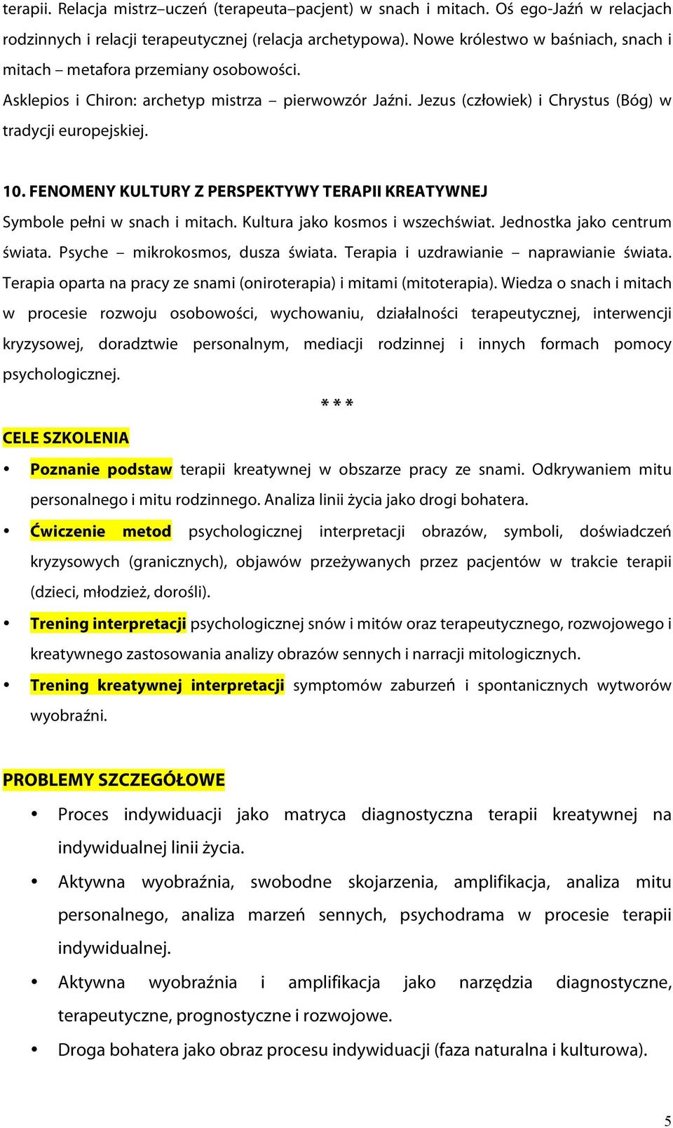 FENOMENY KULTURY Z PERSPEKTYWY TERAPII KREATYWNEJ Symbole pełni w snach i mitach. Kultura jako kosmos i wszechświat. Jednostka jako centrum świata. Psyche mikrokosmos, dusza świata.