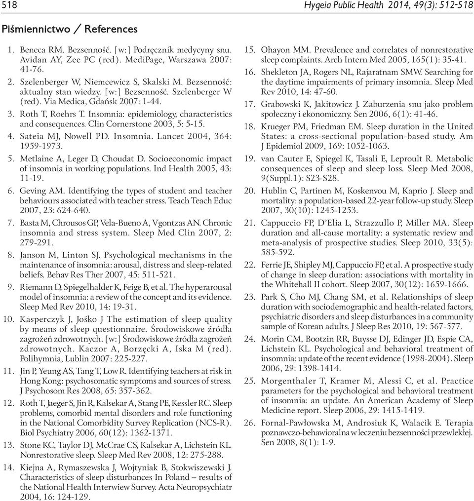 Clin Cornerstone 2003, 5: 5-15. 4. Sateia MJ, Nowell PD. Insomnia. Lancet 2004, 364: 1959 1973. 5. Metlaine A, Leger D, Choudat D. Socioeconomic impact of insomnia in working populations.