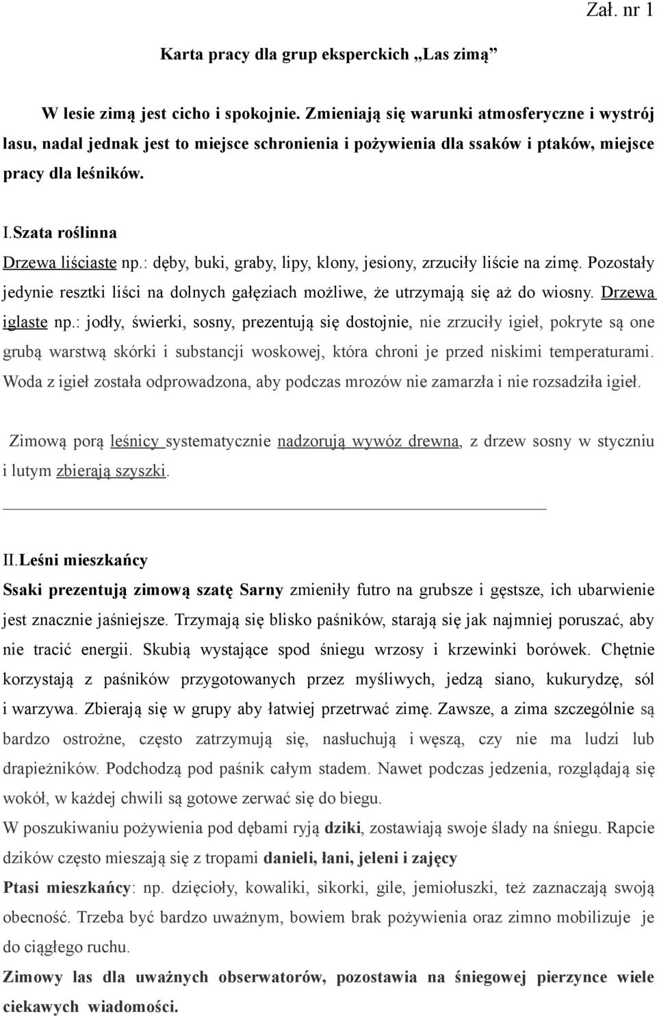 : dęby, buki, graby, lipy, klony, jesiony, zrzuciły liście na zimę. Pozostały jedynie resztki liści na dolnych gałęziach możliwe, że utrzymają się aż do wiosny. Drzewa iglaste np.