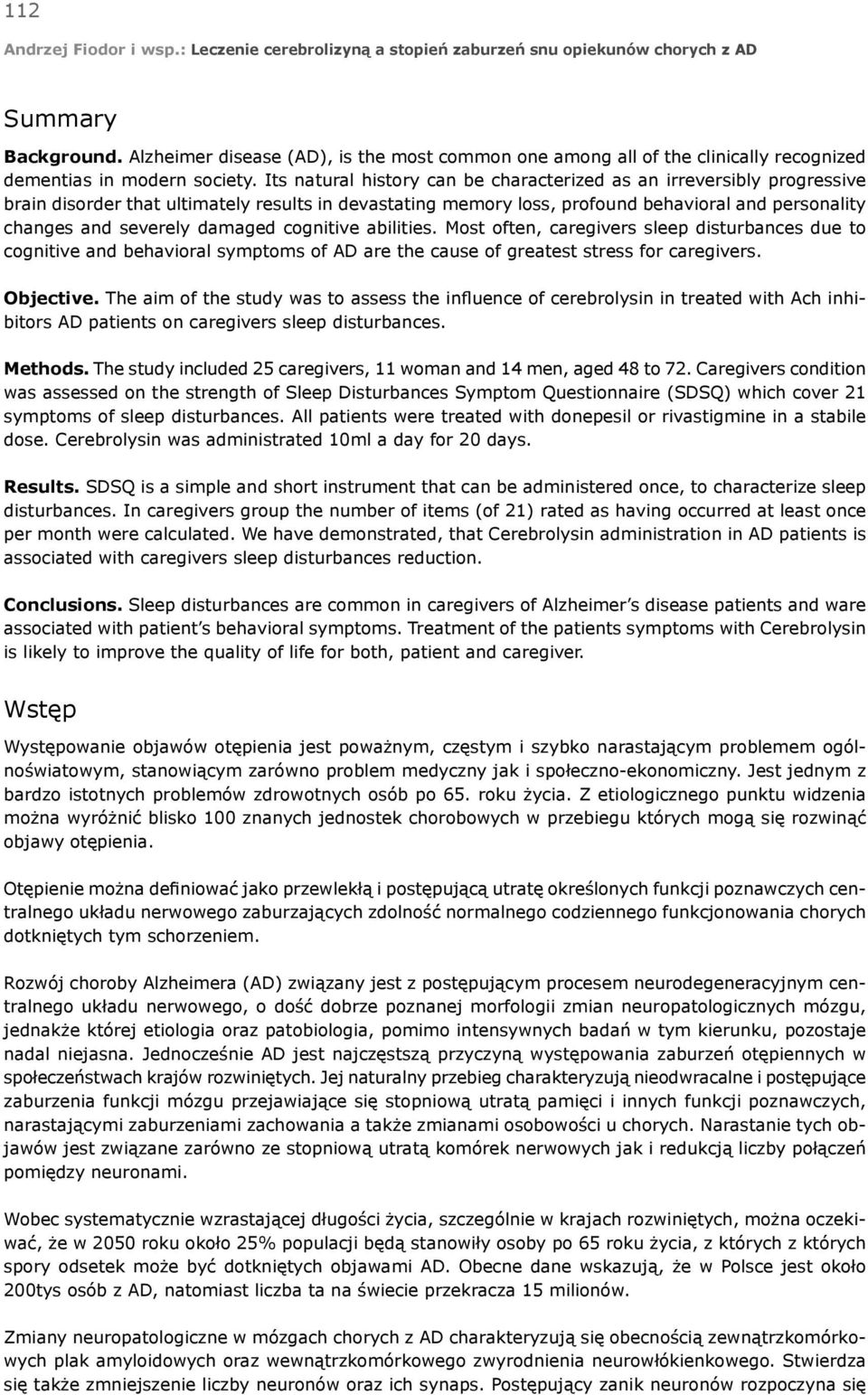 damaged cognitive abilities. Most often, caregivers sleep disturbances due to cognitive and behavioral symptoms of AD are the cause of greatest stress for caregivers. Objective.