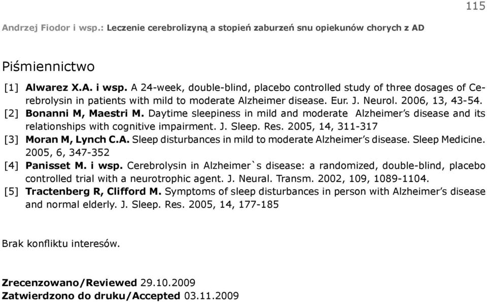 2005, 14, 311-317 [3] Moran M, Lynch C.A. Sleep disturbances in mild to moderate Alzheimer s disease. Sleep Medicine. 2005, 6, 347-352 [4] Panisset M. i wsp.