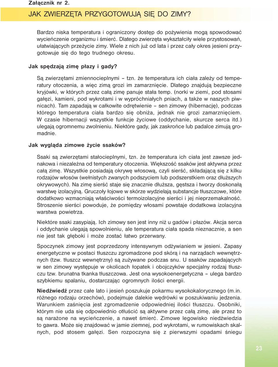 Jak spędzają zimę płazy i gady? Są zwierzętami zmiennocieplnymi tzn. że temperatura ich ciała zależy od temperatury otoczenia, a więc zimą grozi im zamarznięcie.