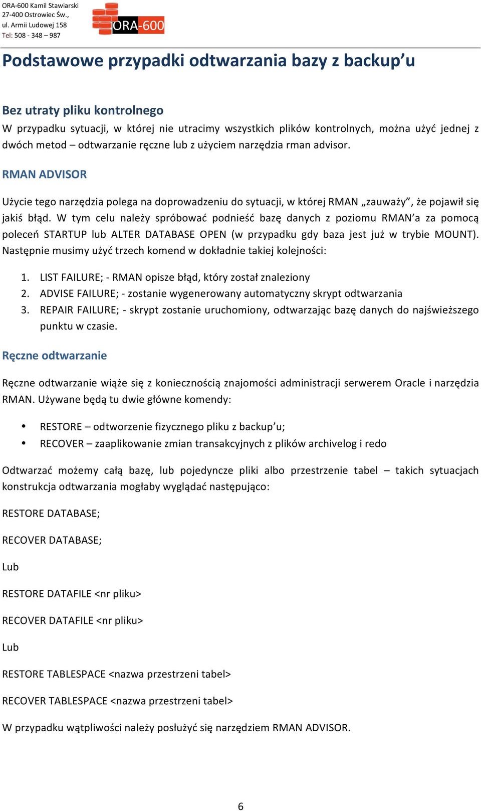 W tym celu należy spróbować podnieść bazę danych z poziomu RMAN a za pomocą poleceń STARTUP lub ALTER DATABASE OPEN (w przypadku gdy baza jest już w trybie MOUNT).