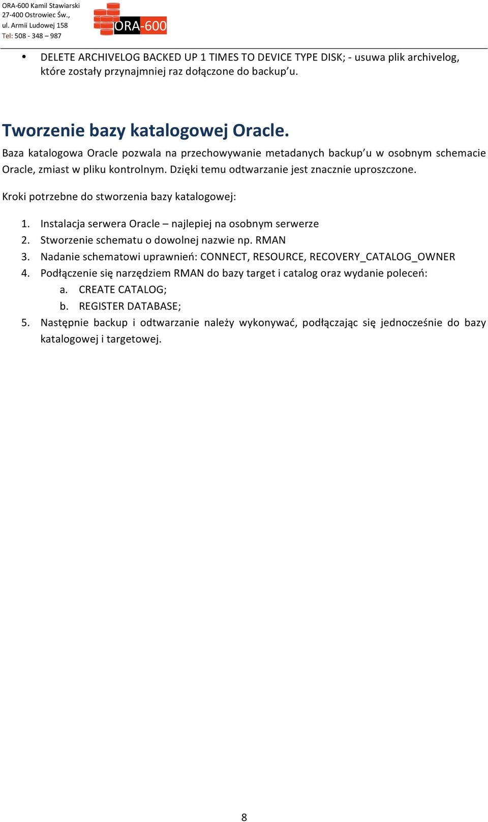 Kroki potrzebne do stworzenia bazy katalogowej: 1. Instalacja serwera Oracle najlepiej na osobnym serwerze 2. Stworzenie schematu o dowolnej nazwie np. RMAN 3.