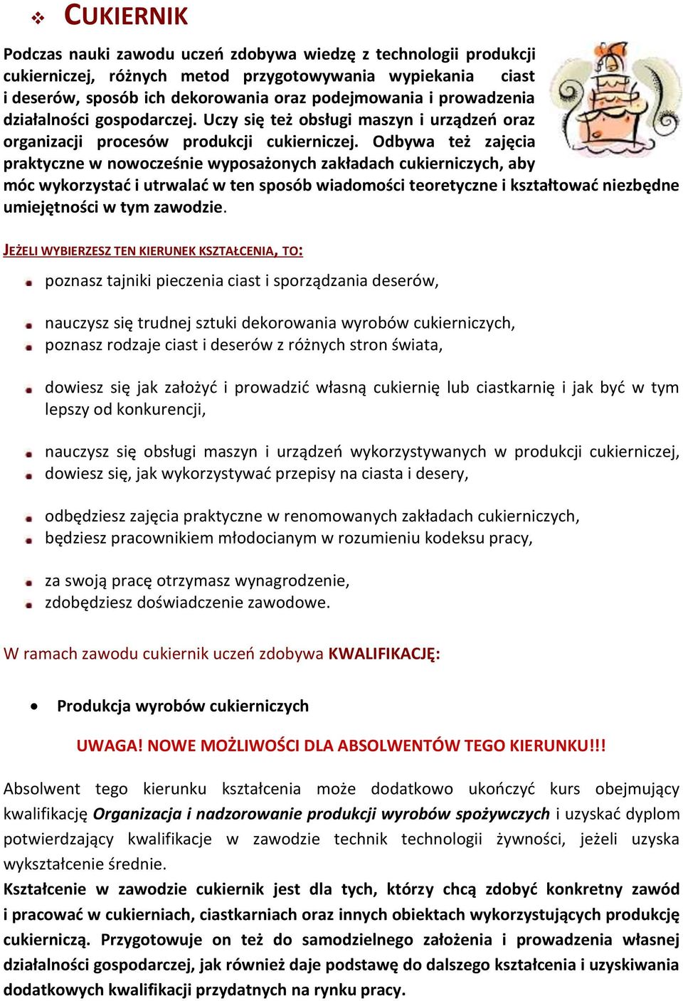 Odbywa też zajęcia praktyczne w nowocześnie wyposażonych zakładach cukierniczych, aby móc wykorzystać i utrwalać w ten sposób wiadomości teoretyczne i kształtować niezbędne umiejętności w tym