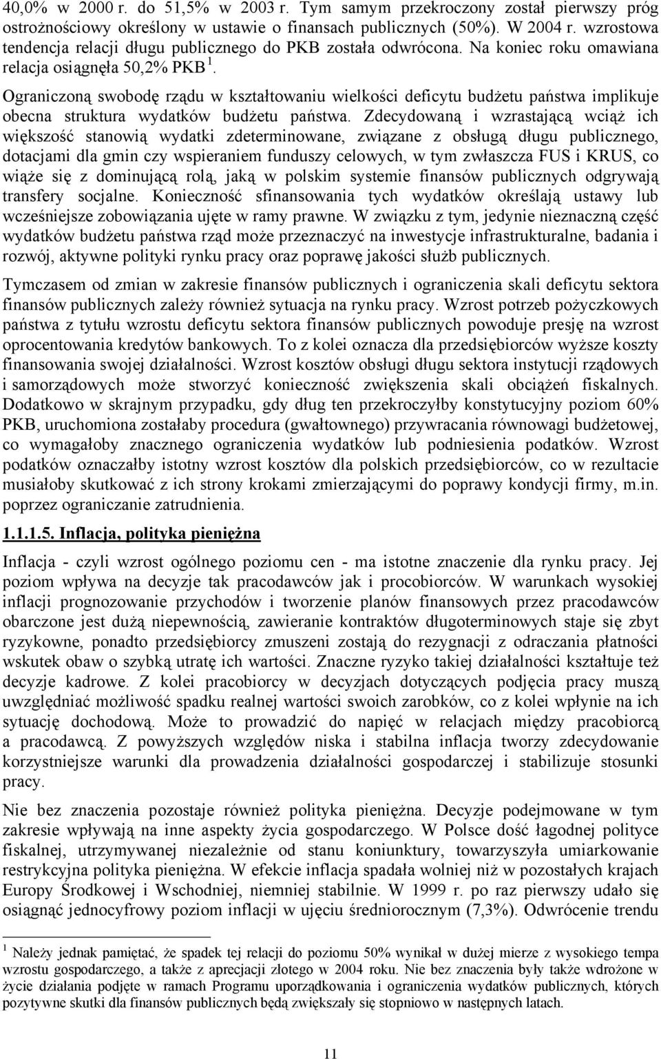 Ograniczoną swobodę rządu w kształtowaniu wielkości deficytu budżetu państwa implikuje obecna struktura wydatków budżetu państwa.