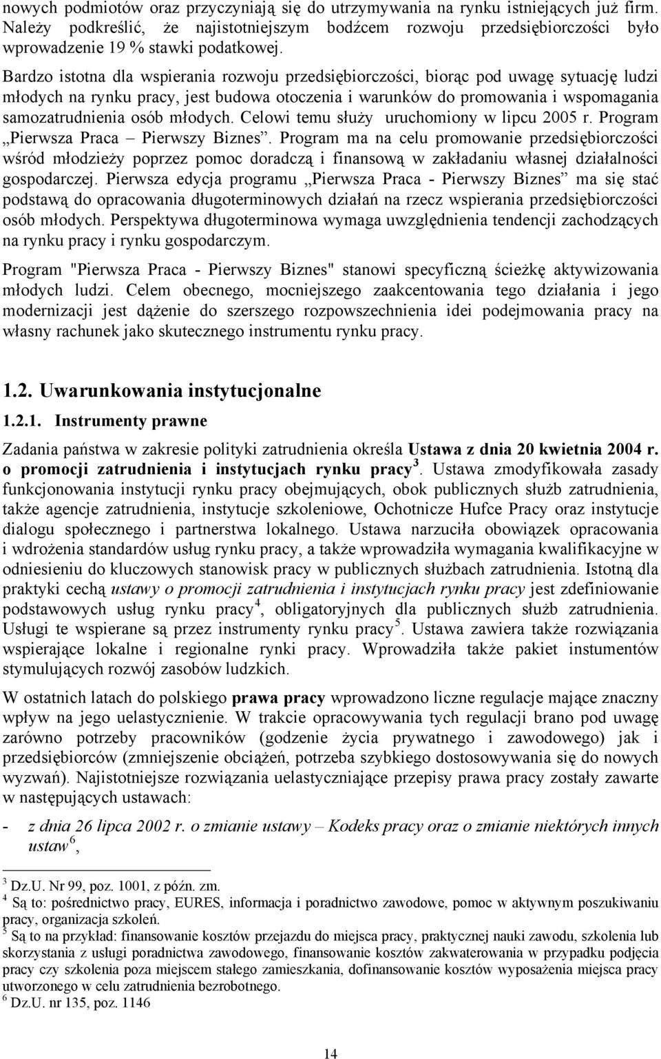 Bardzo istotna dla wspierania rozwoju przedsiębiorczości, biorąc pod uwagę sytuację ludzi młodych na rynku pracy, jest budowa otoczenia i warunków do promowania i wspomagania samozatrudnienia osób