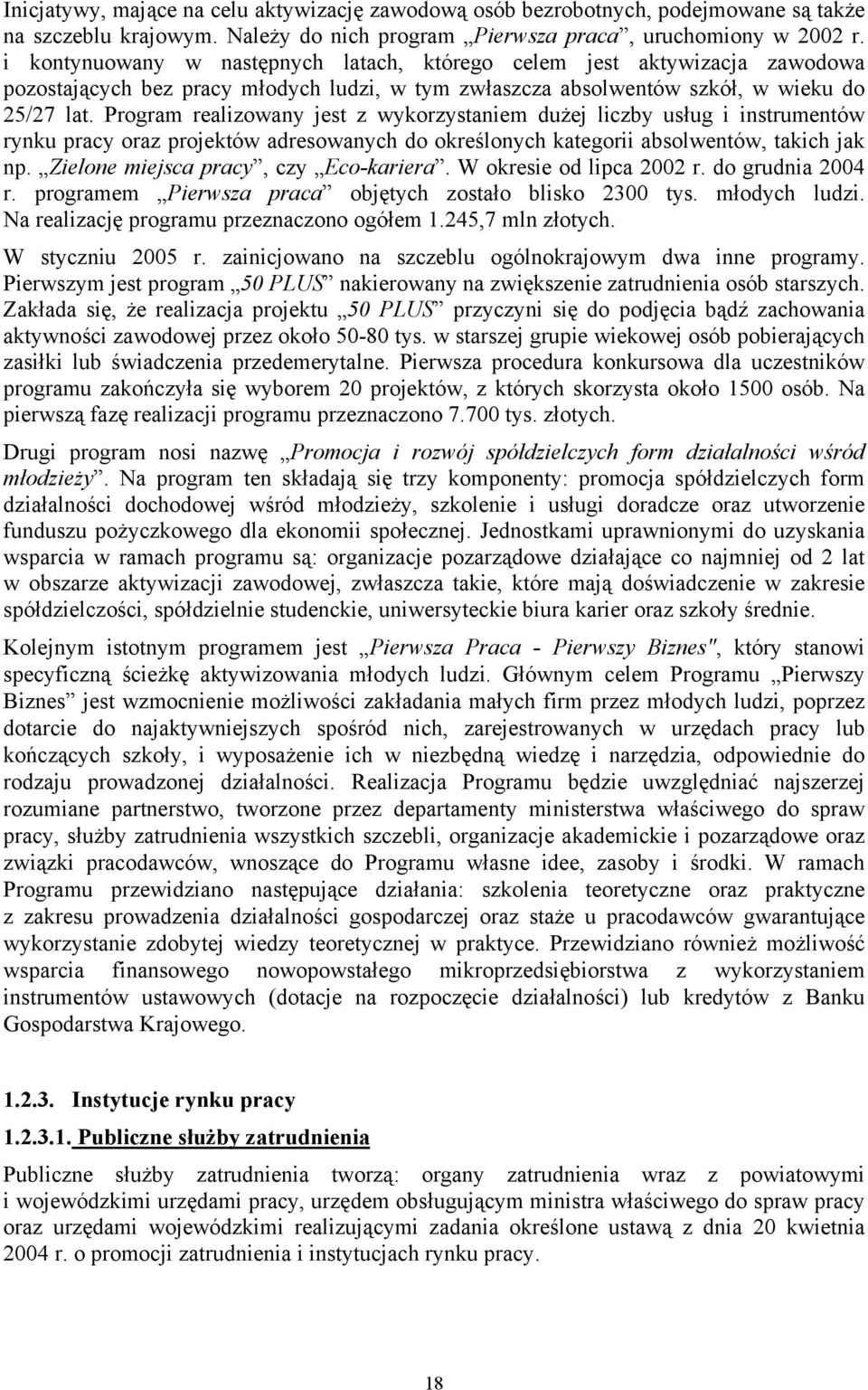 Program realizowany jest z wykorzystaniem dużej liczby usług i instrumentów rynku pracy oraz projektów adresowanych do określonych kategorii absolwentów, takich jak np.