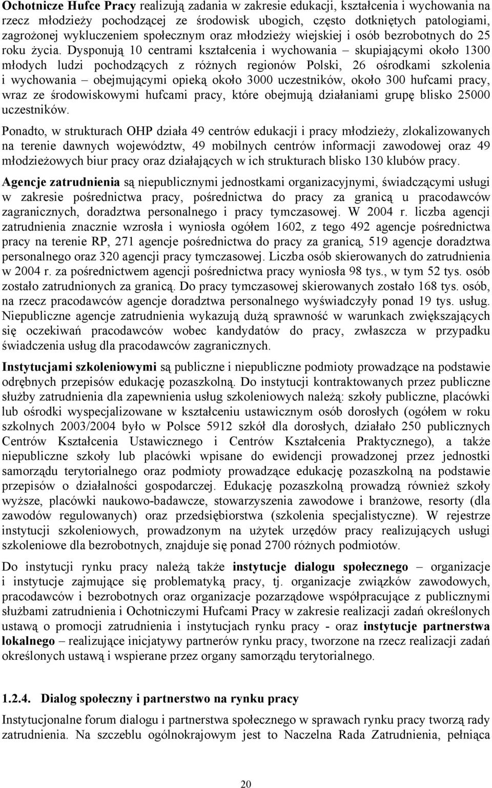 Dysponują 10 centrami kształcenia i wychowania skupiającymi około 1300 młodych ludzi pochodzących z różnych regionów Polski, 26 ośrodkami szkolenia i wychowania obejmującymi opieką około 3000