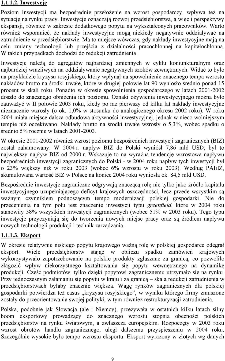 Warto również wspomnieć, że nakłady inwestycyjne mogą niekiedy negatywnie oddziaływać na zatrudnienie w przedsiębiorstwie.