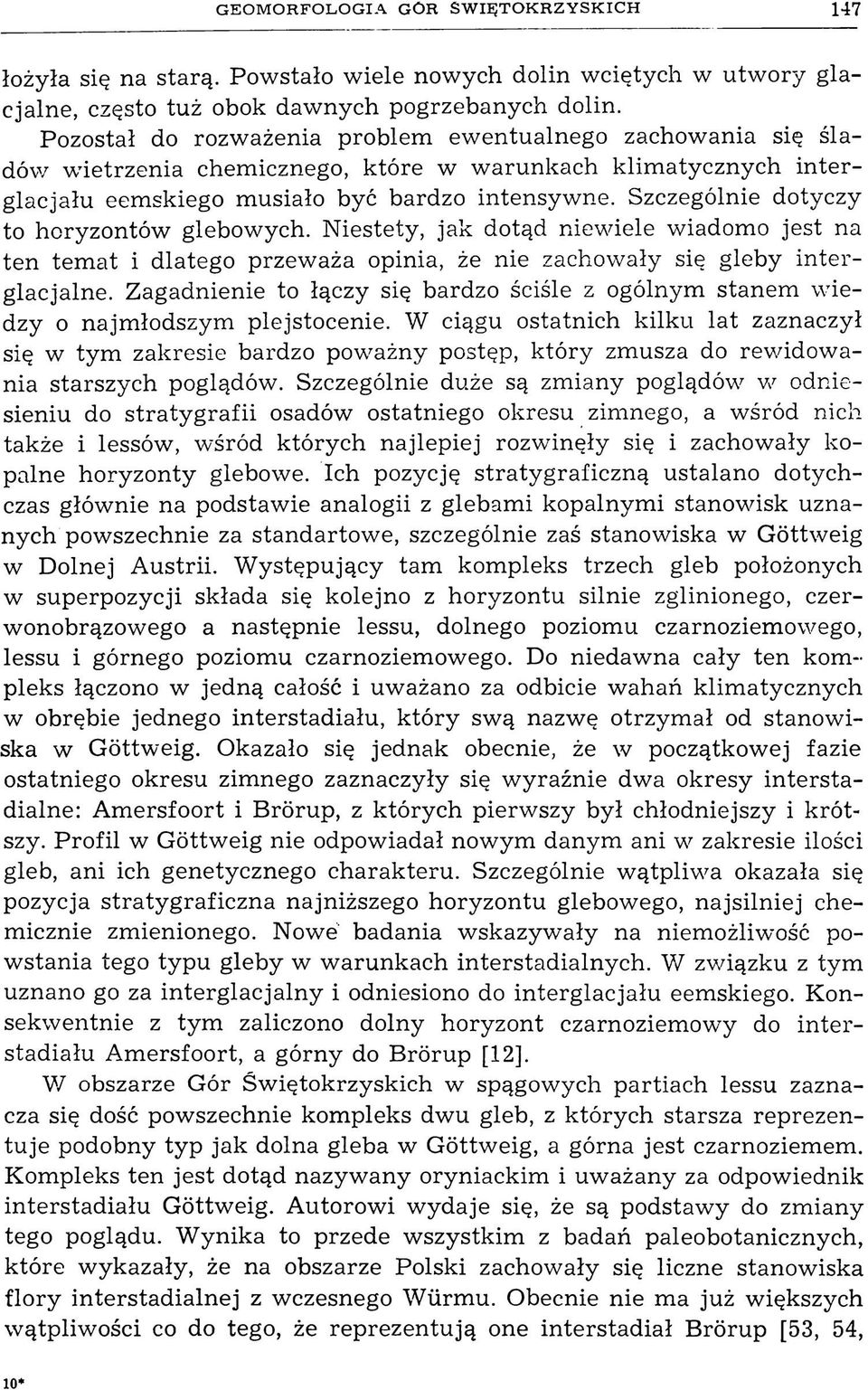 Szczególnie dotyczy to horyzontów glebowych. Niestety, jak dotąd niewiele wiadomo jest na ten tem at i dlatego przeważa opinia, że nie zachowały się gleby in terglacjalne.