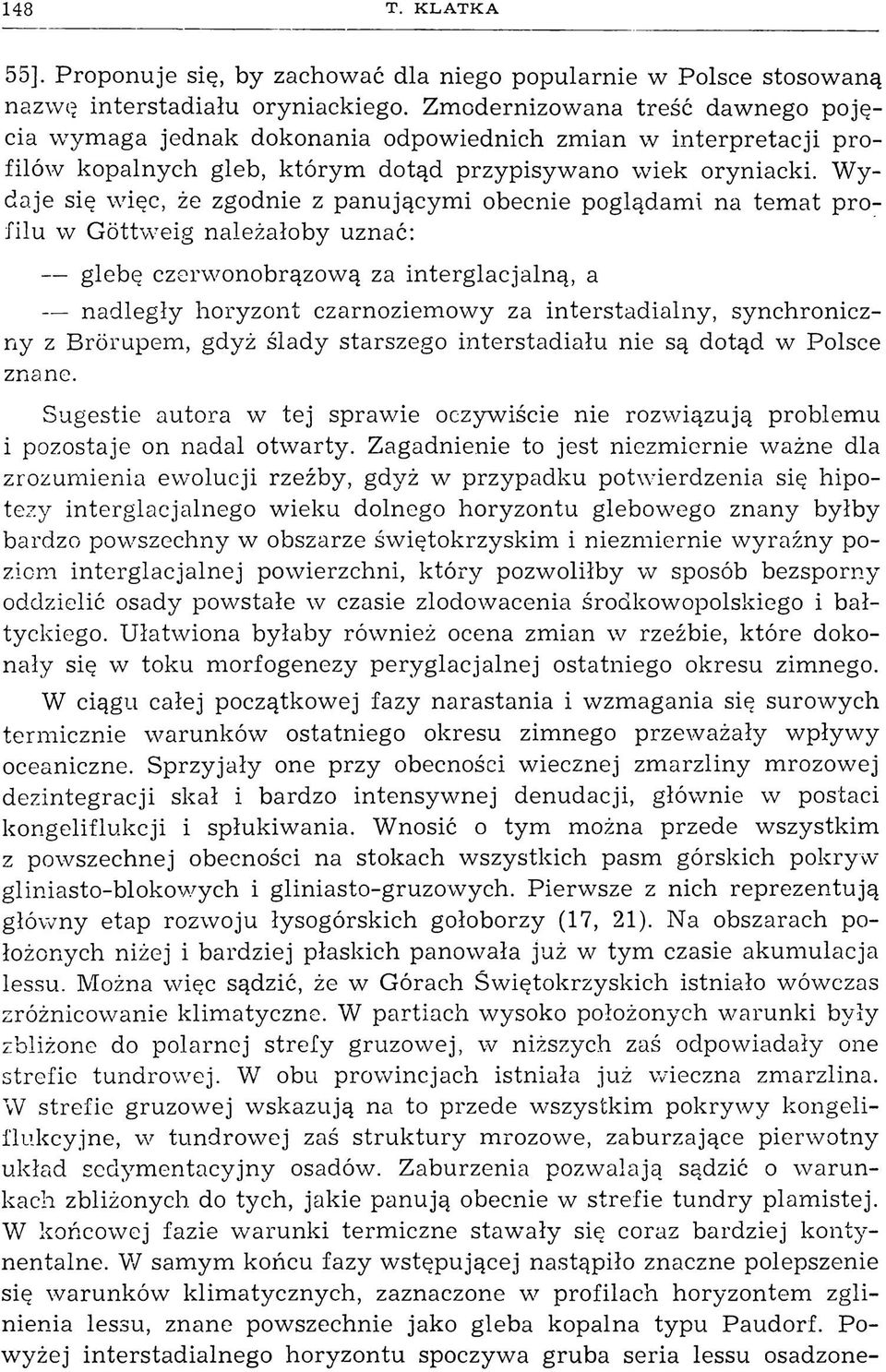 Wydaje się więc, że zgodnie z panującym i obecnie poglądami na tem at profilu w Göttweig należałoby uznać: glebę czerwonobrązową za interglacjalną, a nadległy horyzont czarnoziemowy za