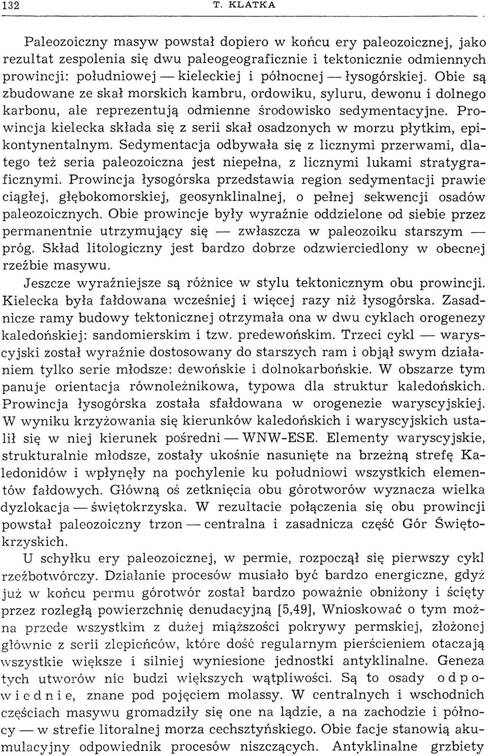 łysogórskiej. Obie są zbudowane ze skał morskich kambru, ordowiku, syluru, dewonu i dolnego karbonu, ale reprezentują odmienne środowisko sedymentacyjne.