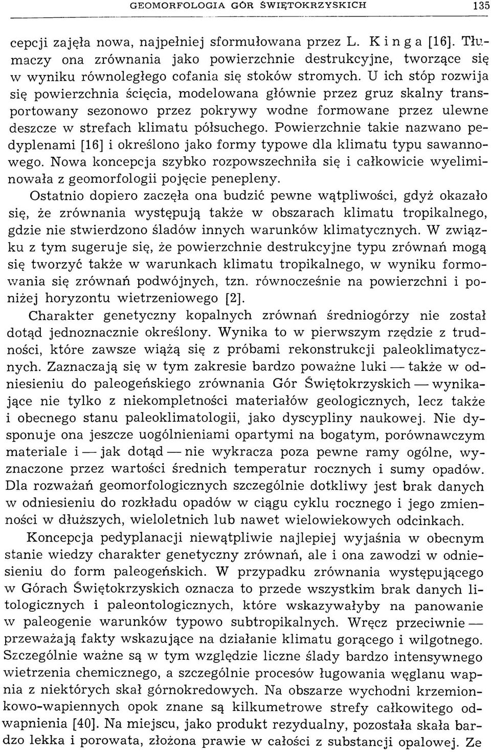 U ich stóp rozwija się powierzchnia ścięcia, modelowana głównie przez gruz skalny tran s portowany sezonowo przez pokrywy wodne formowane przez ulewne deszcze w strefach klimatu półsuchego.