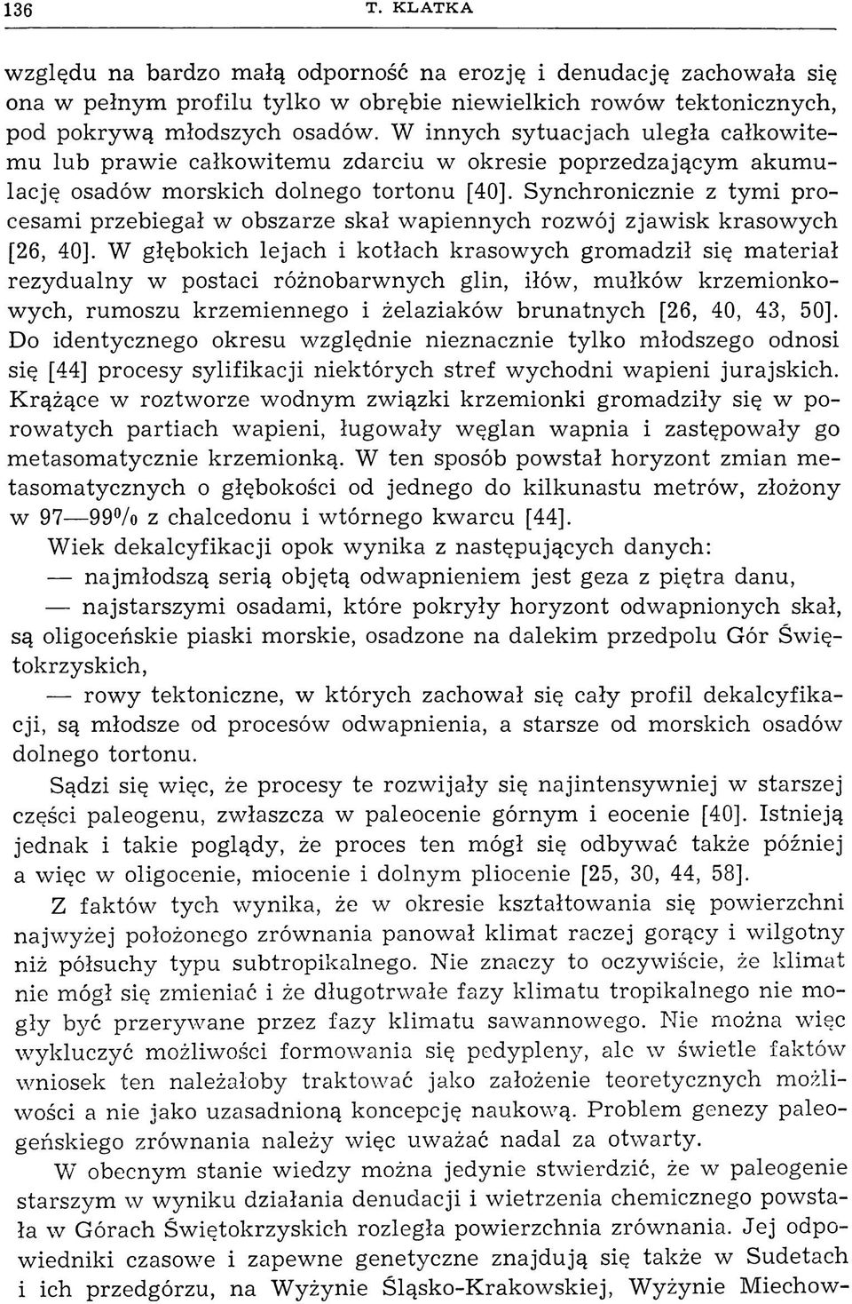 Synchronicznie z tym i procesami przebiegał w obszarze skał wapiennych rozwój zjawisk krasowych [26, 40].