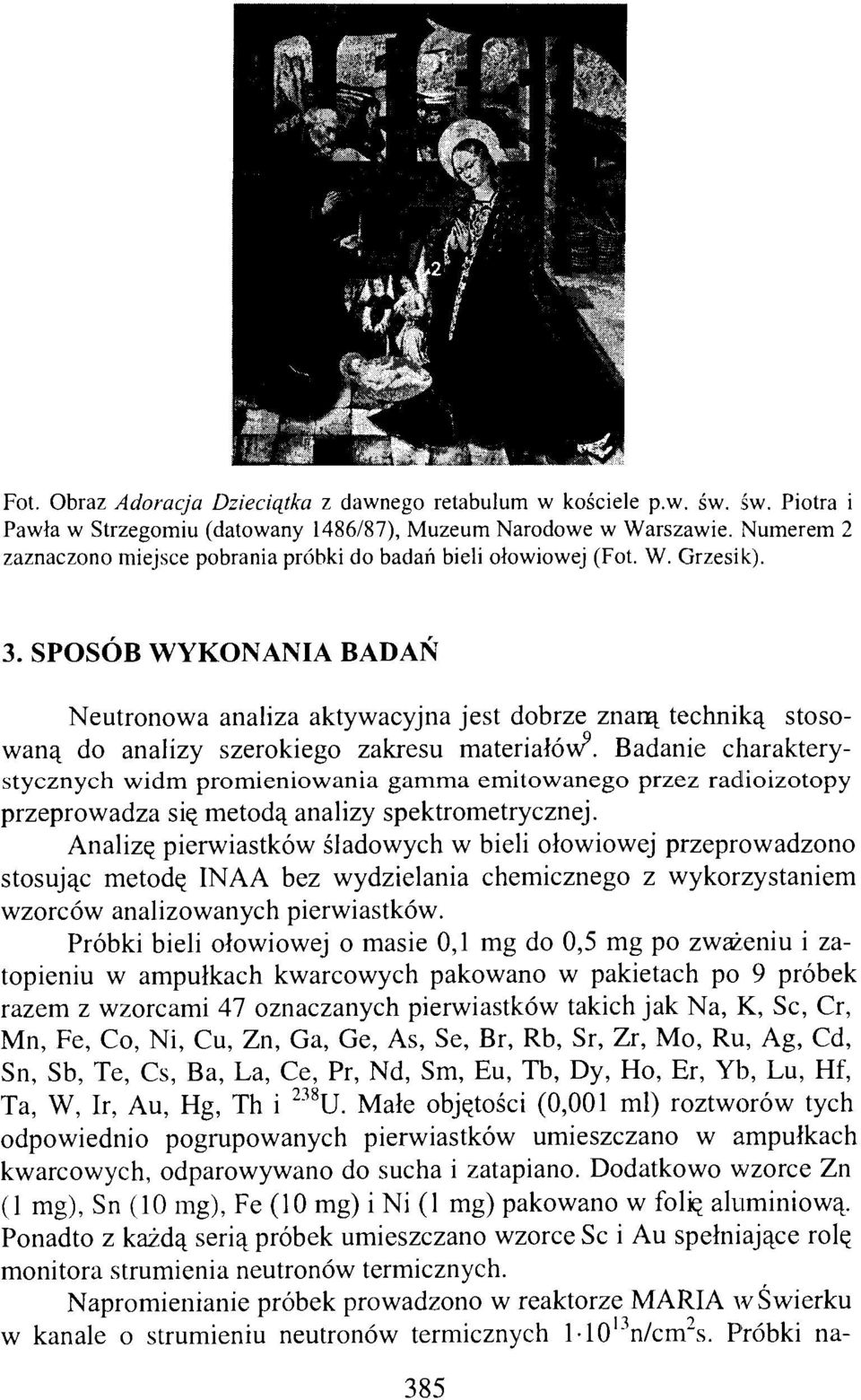 SPOSÓB WYKONANIA BADAŃ Neutronowa analiza aktywacyjna jest dobrze znarą techniką stosowaną do analizy szerokiego zakresu materiałów 9.