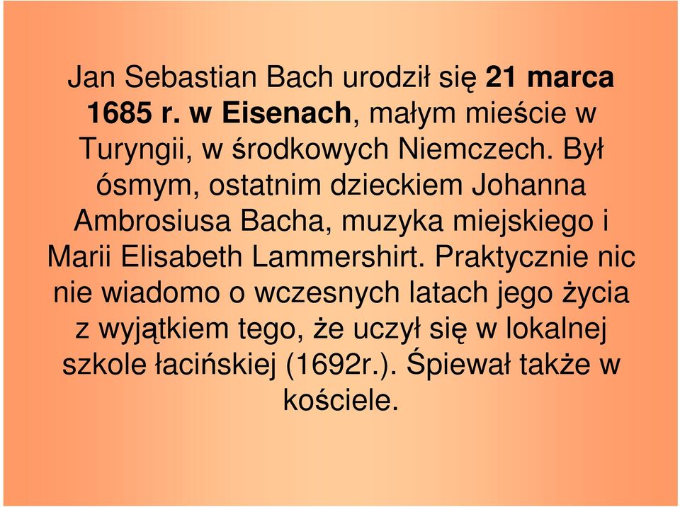 Był ósmym, ostatnim dzieckiem Johanna Ambrosiusa Bacha, muzyka miejskiego i Marii Elisabeth