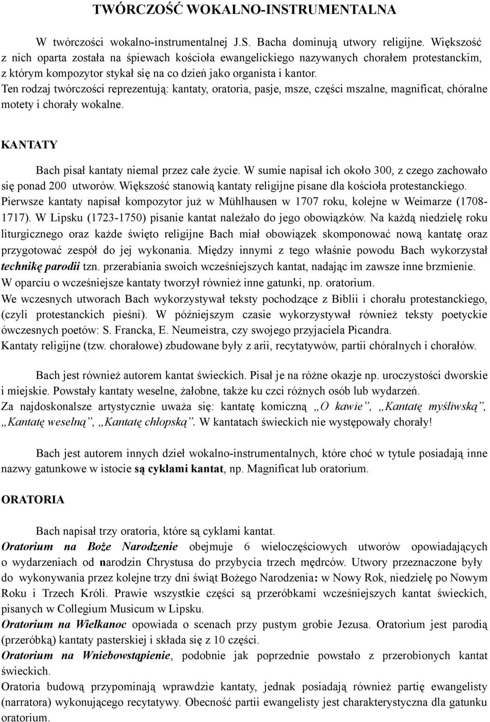 Ten rodzaj twórczości reprezentują: kantaty, oratoria, pasje, msze, części mszalne, magnificat, chóralne motety i chorały wokalne. KANTATY Bach pisał kantaty niemal przez całe życie.