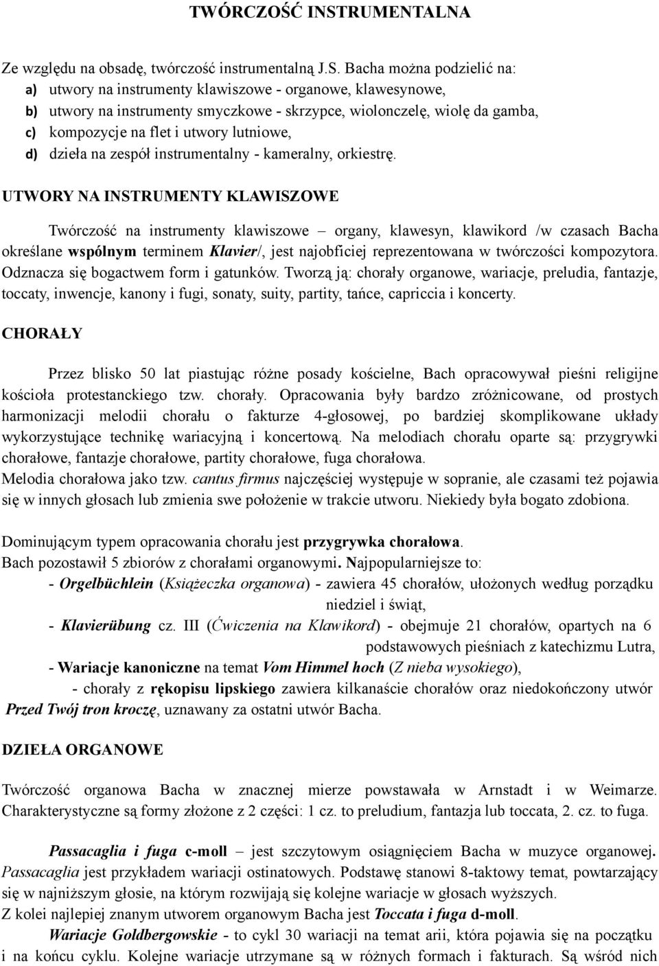 Bacha można podzielić na: a) utwory na instrumenty klawiszowe - organowe, klawesynowe, b) utwory na instrumenty smyczkowe - skrzypce, wiolonczelę, wiolę da gamba, c) kompozycje na flet i utwory