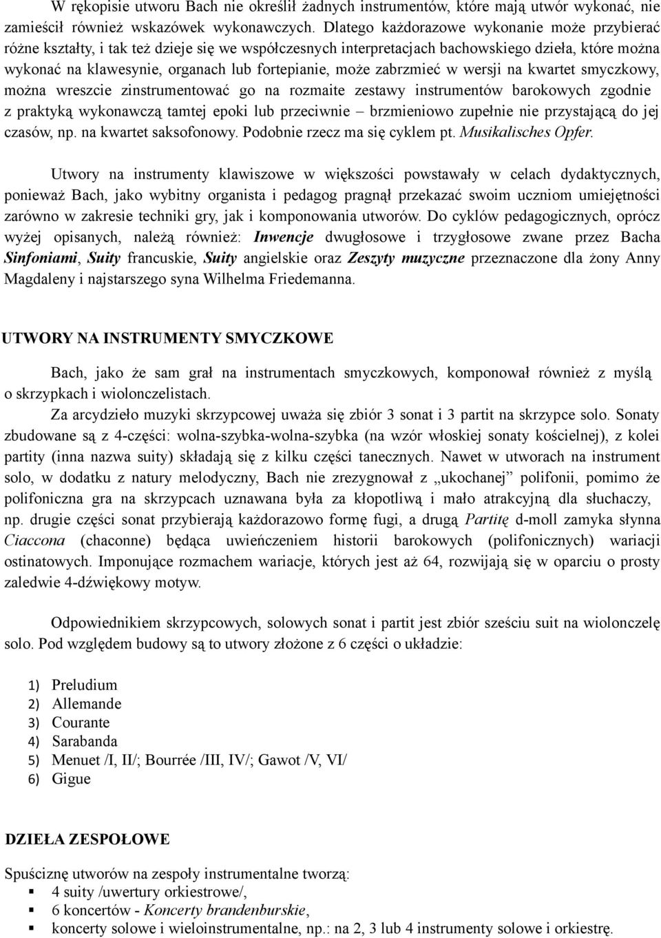 może zabrzmieć w wersji na kwartet smyczkowy, można wreszcie zinstrumentować go na rozmaite zestawy instrumentów barokowych zgodnie z praktyką wykonawczą tamtej epoki lub przeciwnie brzmieniowo