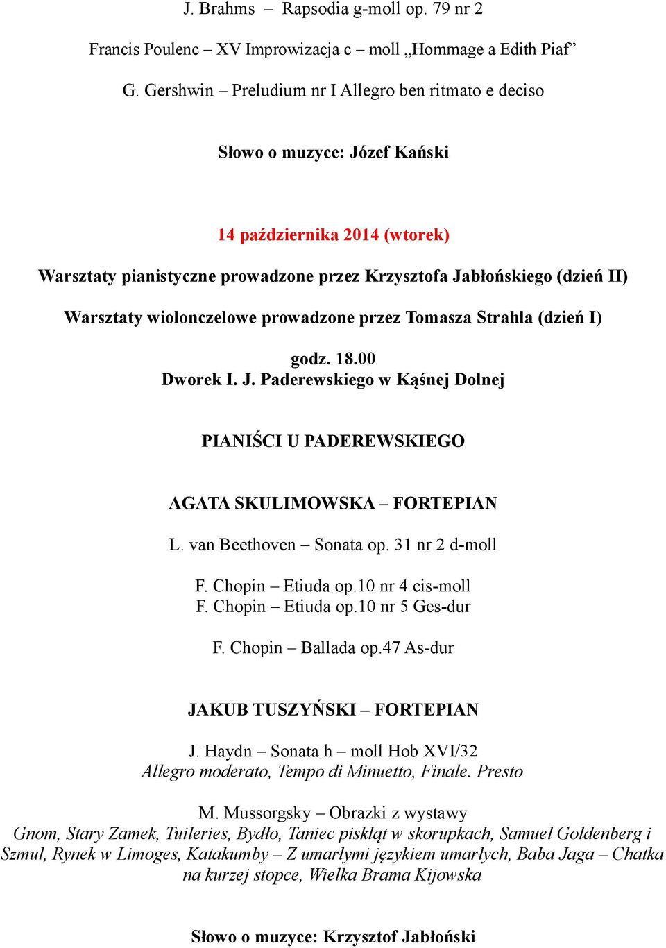 wiolonczelowe prowadzone przez Tomasza Strahla (dzień I) PIANIŚCI U PADEREWSKIEGO AGATA SKULIMOWSKA FORTEPIAN L. van Beethoven Sonata op. 31 nr 2 d-moll F. Chopin Etiuda op.10 nr 4 cis-moll F.