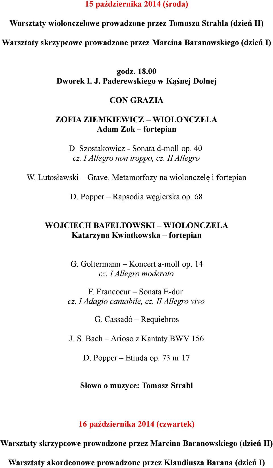 Popper Rapsodia węgierska op. 68 WOJCIECH BAFELTOWSKI WIOLONCZELA Katarzyna Kwiatkowska fortepian G. Goltermann Koncert a-moll op. 14 cz. I Allegro moderato F. Francoeur Sonata E-dur cz.