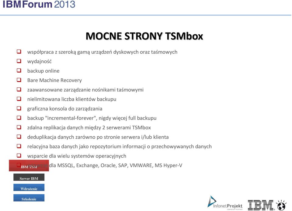 backupu zdalna replikacja danych między 2 serwerami TSMbox deduplikacja danych zarówno po stronie serwera i/lub klienta relacyjna baza danych jako