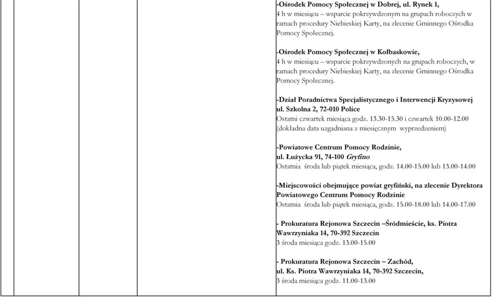 -Dział Poradnictwa Specjalistycznego i Interwencji Kryzysowej ul. Szkolna 2, 72-010 Police Ostatni czwartek miesiąca godz. 13.30-15.30 i czwartek 10.00-12.