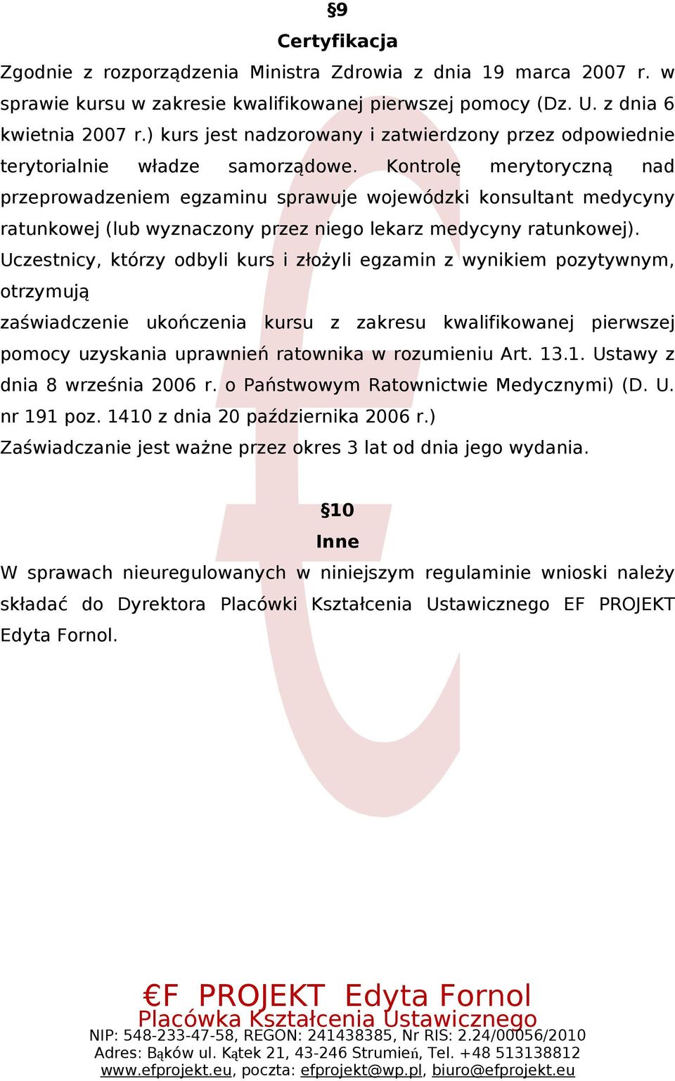 Kontrolę merytoryczną nad przeprowadzeniem egzaminu sprawuje wojewódzki konsultant medycyny ratunkowej (lub wyznaczony przez niego lekarz medycyny ratunkowej).