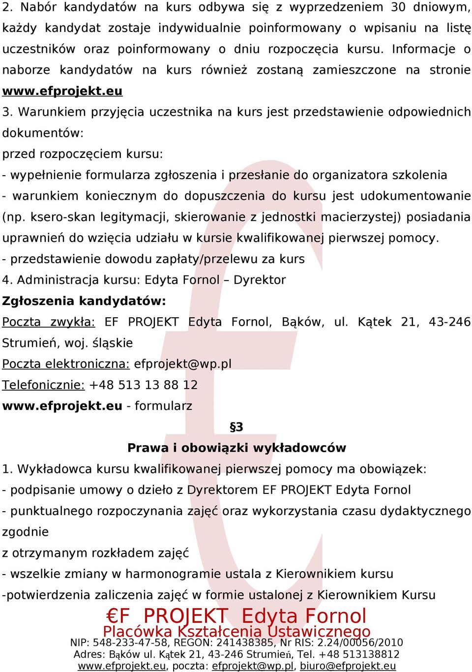 Warunkiem przyjęcia uczestnika na kurs jest przedstawienie odpowiednich dokumentów: przed rozpoczęciem kursu: - wypełnienie formularza zgłoszenia i przesłanie do organizatora szkolenia - warunkiem