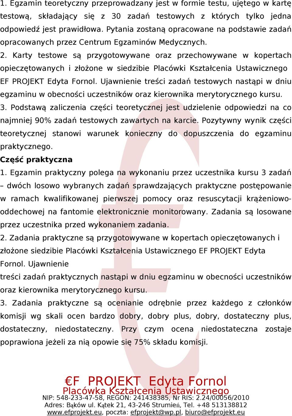 Karty testowe są przygotowywane oraz przechowywane w kopertach opieczętowanych i złożone w siedzibie Placówki Kształcenia Ustawicznego EF PROJEKT Edyta Fornol.