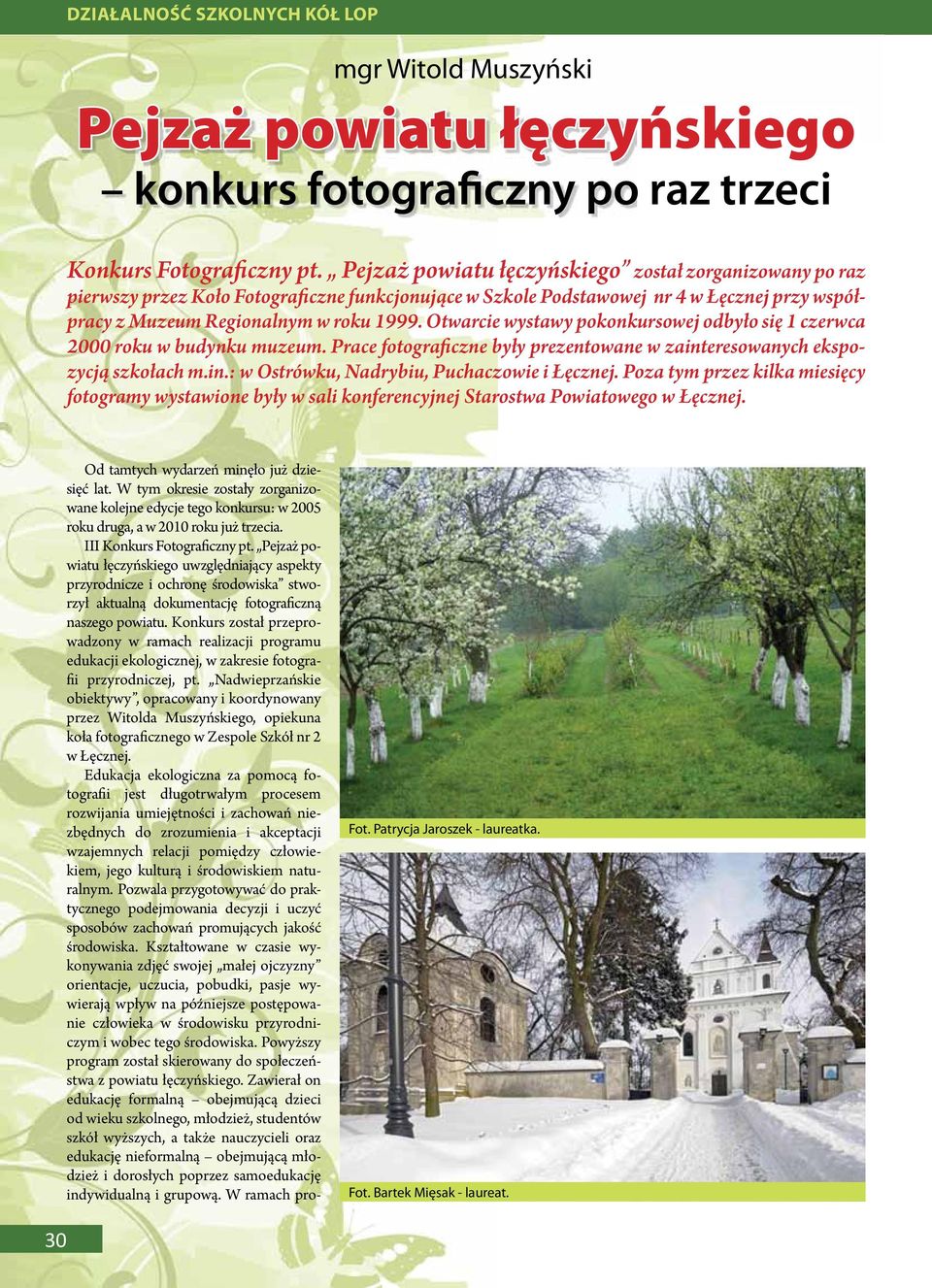 Otwarcie wystawy pokonkursowej odbyło się 1 czerwca 2000 roku w budynku muzeum. Prace fotograficzne były prezentowane w zainteresowanych ekspozycją szkołach m.in.: w Ostrówku, Nadrybiu, Puchaczowie i Łęcznej.