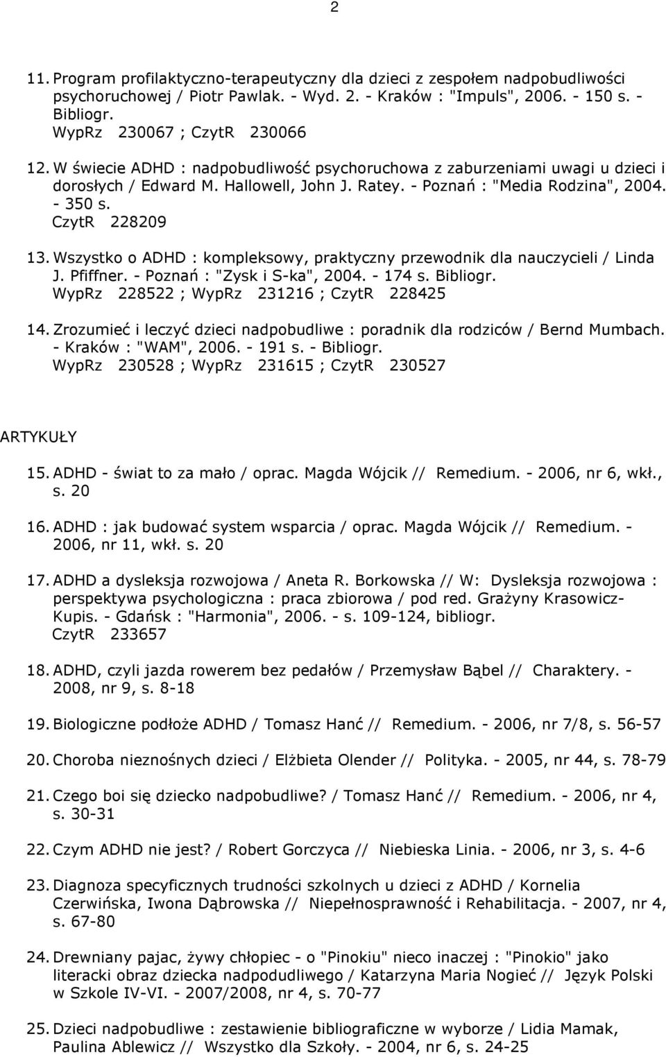 CzytR 228209 13. Wszystko o ADHD : kompleksowy, praktyczny przewodnik dla nauczycieli / Linda J. Pfiffner. - Poznań : "Zysk i S-ka", 2004. - 174 s. Bibliogr.