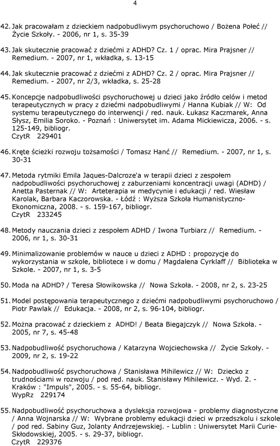 Koncepcje nadpobudliwości psychoruchowej u dzieci jako źródło celów i metod terapeutycznych w pracy z dziećmi nadpobudliwymi / Hanna Kubiak // W: Od systemu terapeutycznego do interwencji / red. nauk.