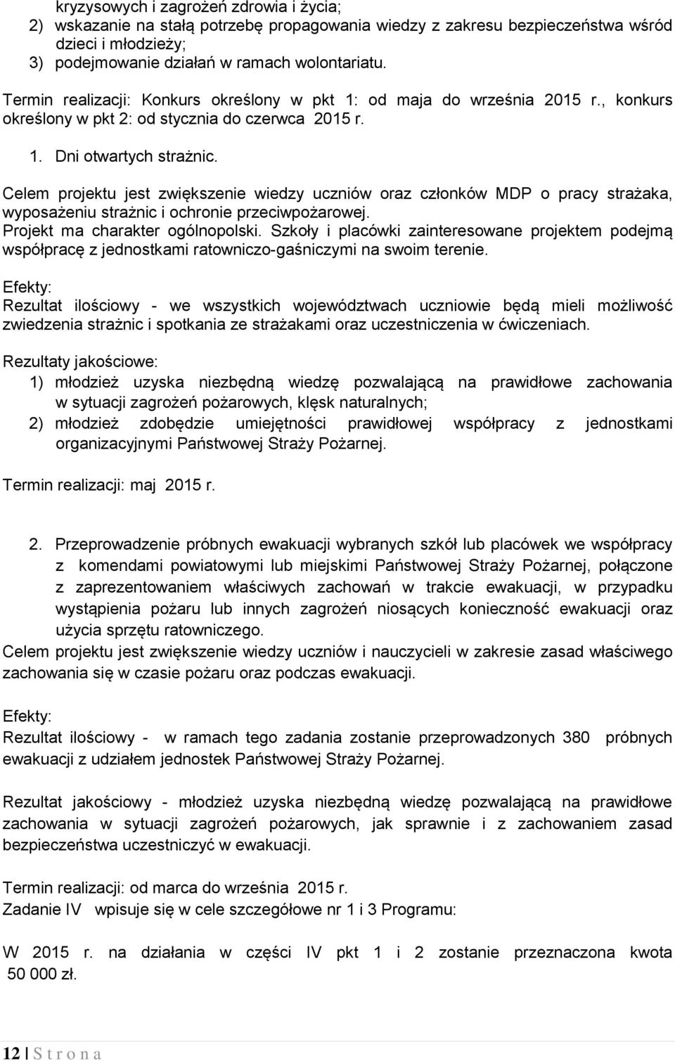 Celem projektu jest zwiększenie wiedzy uczniów oraz członków MDP o pracy strażaka, wyposażeniu strażnic i ochronie przeciwpożarowej. Projekt ma charakter ogólnopolski.