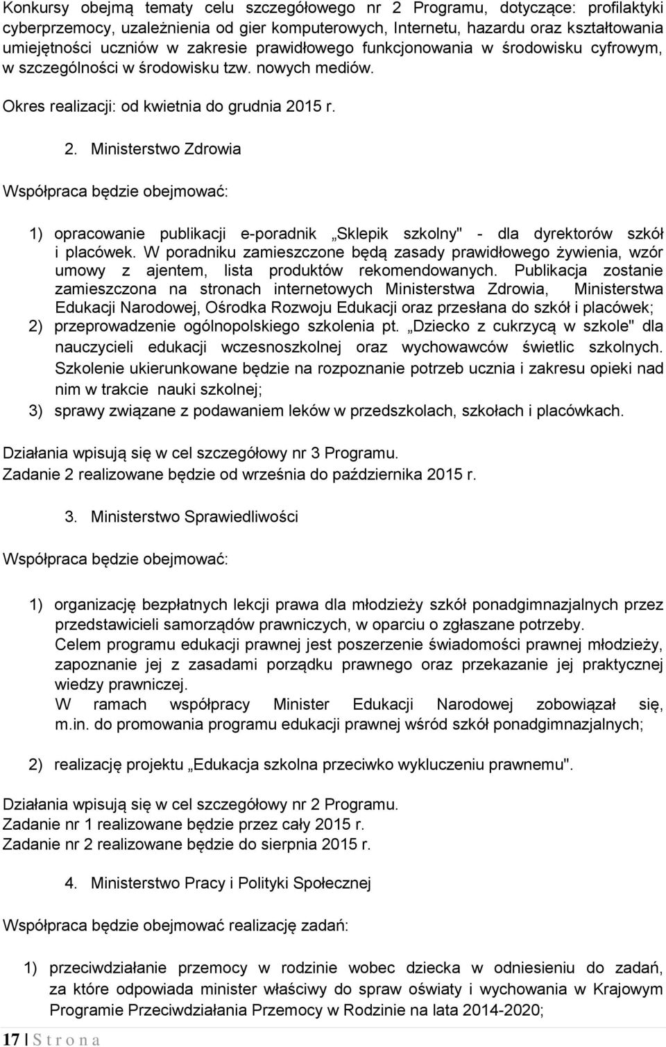 15 r. 2. Ministerstwo Zdrowia Współpraca będzie obejmować: 1) opracowanie publikacji e-poradnik Sklepik szkolny" - dla dyrektorów szkół i placówek.