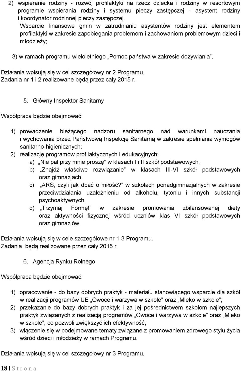 Wsparcie finansowe gmin w zatrudnianiu asystentów rodziny jest elementem profilaktyki w zakresie zapobiegania problemom i zachowaniom problemowym dzieci i młodzieży; 3) w ramach programu