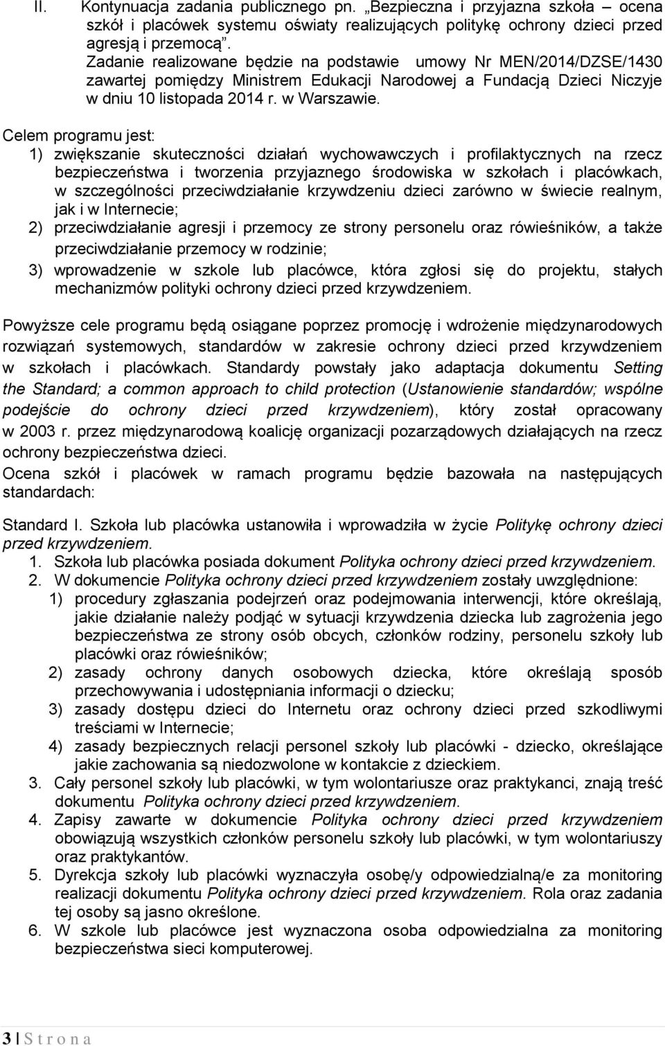 Celem programu jest: 1) zwiększanie skuteczności działań wychowawczych i profilaktycznych na rzecz bezpieczeństwa i tworzenia przyjaznego środowiska w szkołach i placówkach, w szczególności