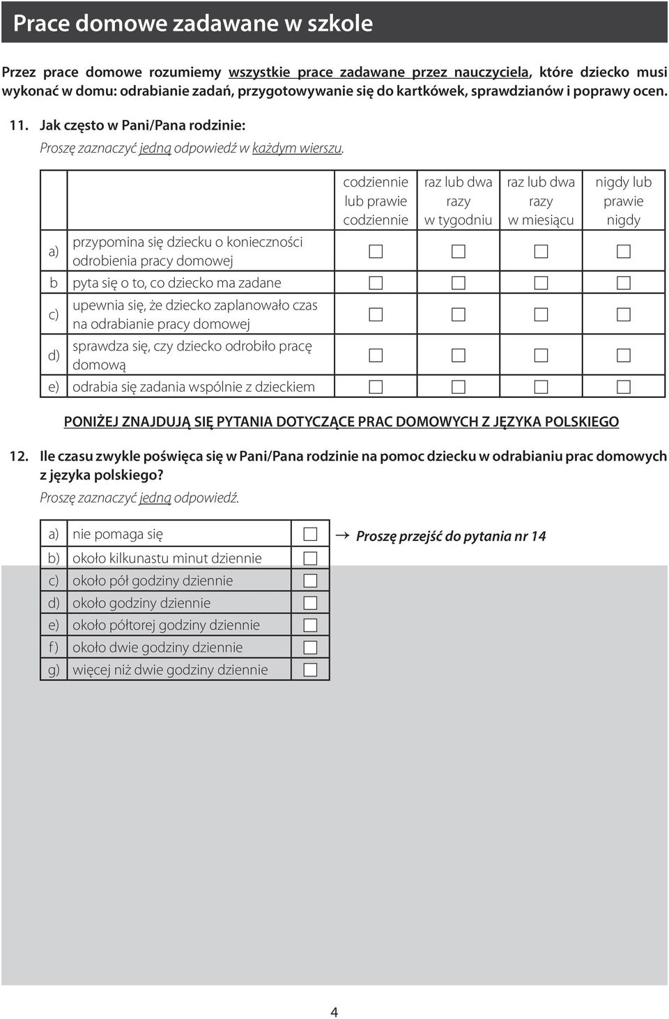 codziennie lub prawie codziennie raz lub dwa razy w tygodniu raz lub dwa razy w miesiącu nigdy lub prawie nigdy a) przypomina się dziecku o konieczności odrobienia pracy domowej b pyta się o to, co