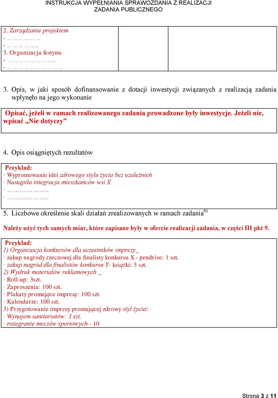 Jeżeli nie, wpisać Nie dotyczy 4. Opis osiągniętych rezultatów Przykład: Wypromowanie idei zdrowego stylu życia bez uzależnień Nastąpiła integracja mieszkańców wsi X.... 5.