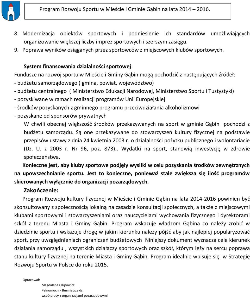 System finansowania działalności sportowej: Fundusze na rozwój sportu w Mieście i Gminy Gąbin mogą pochodzić z następujących źródeł: - budżetu samorządowego ( gmina, powiat, województwo) - budżetu