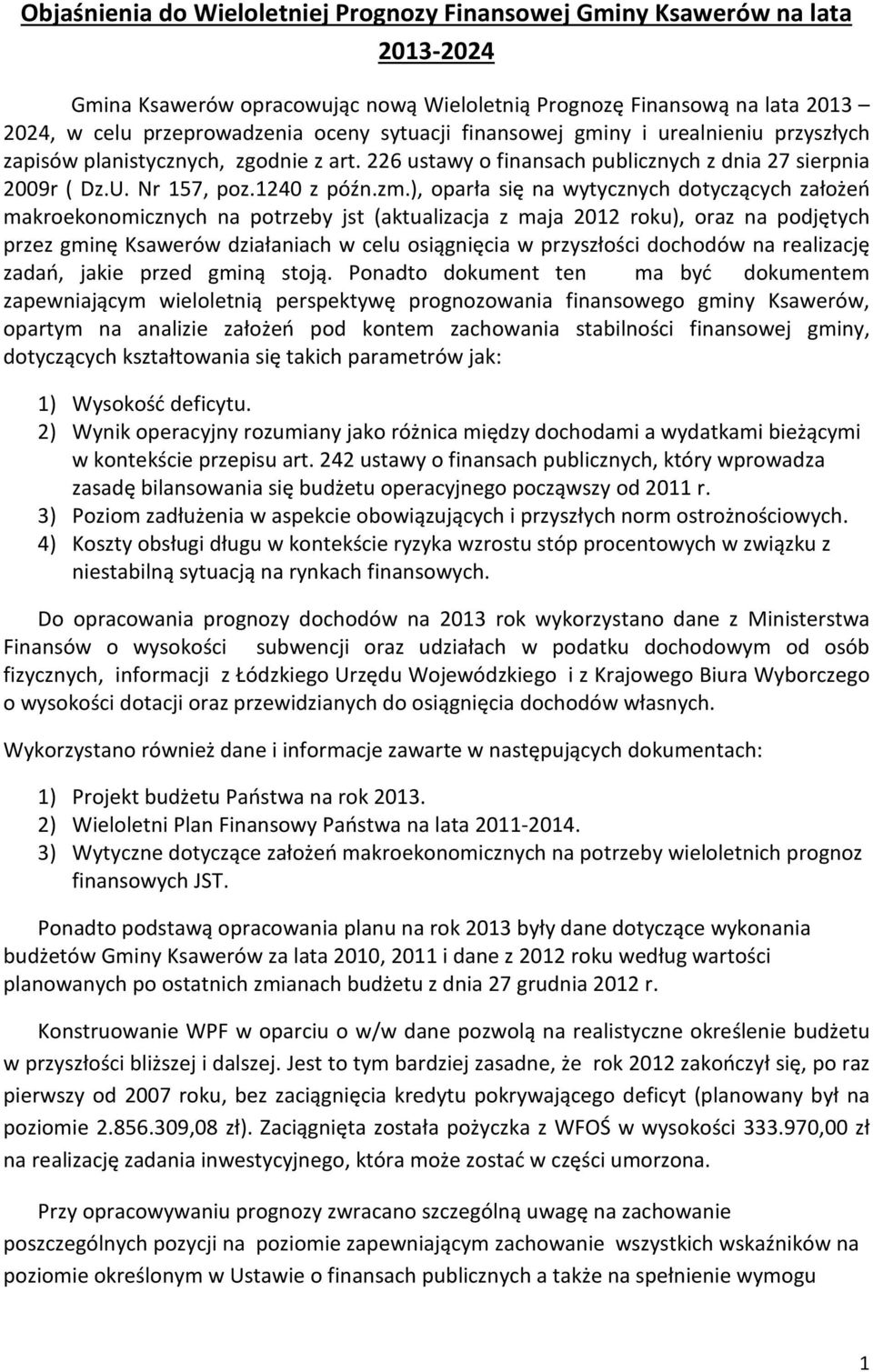 ), oparła się na wytycznych dotyczących założeń makroekonomicznych na potrzeby jst (aktualizacja z maja 2012 roku), oraz na podjętych przez gminę Ksawerów działaniach w celu osiągnięcia w przyszłości