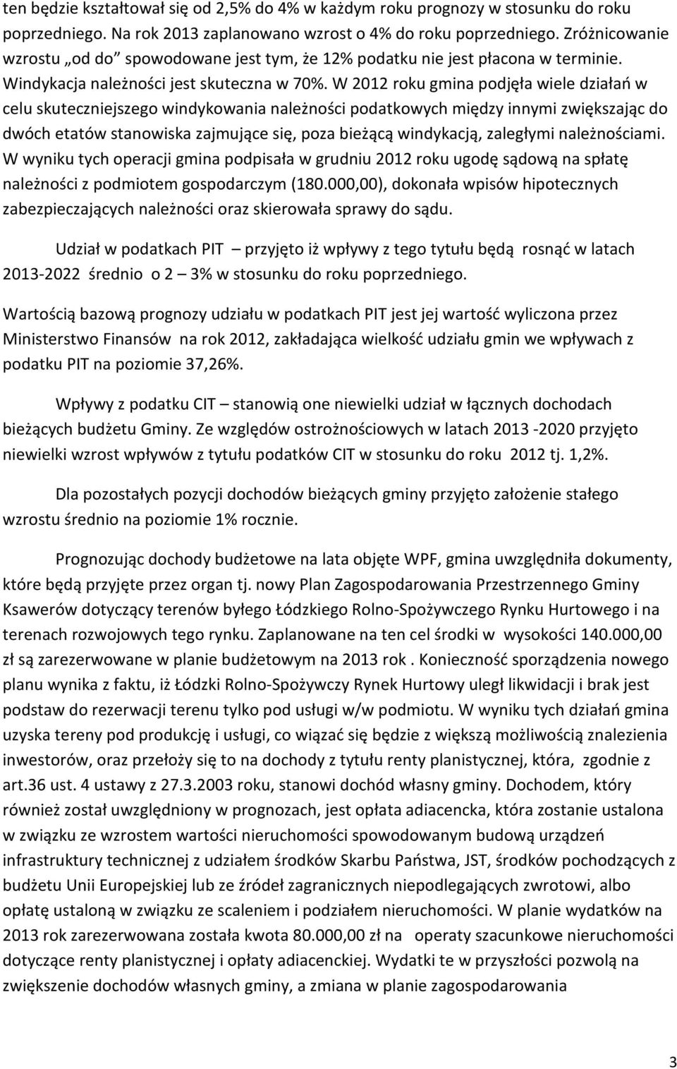 W 2012 roku gmina podjęła wiele działań w celu skuteczniejszego windykowania należności podatkowych między innymi zwiększając do dwóch etatów stanowiska zajmujące się, poza bieżącą windykacją,