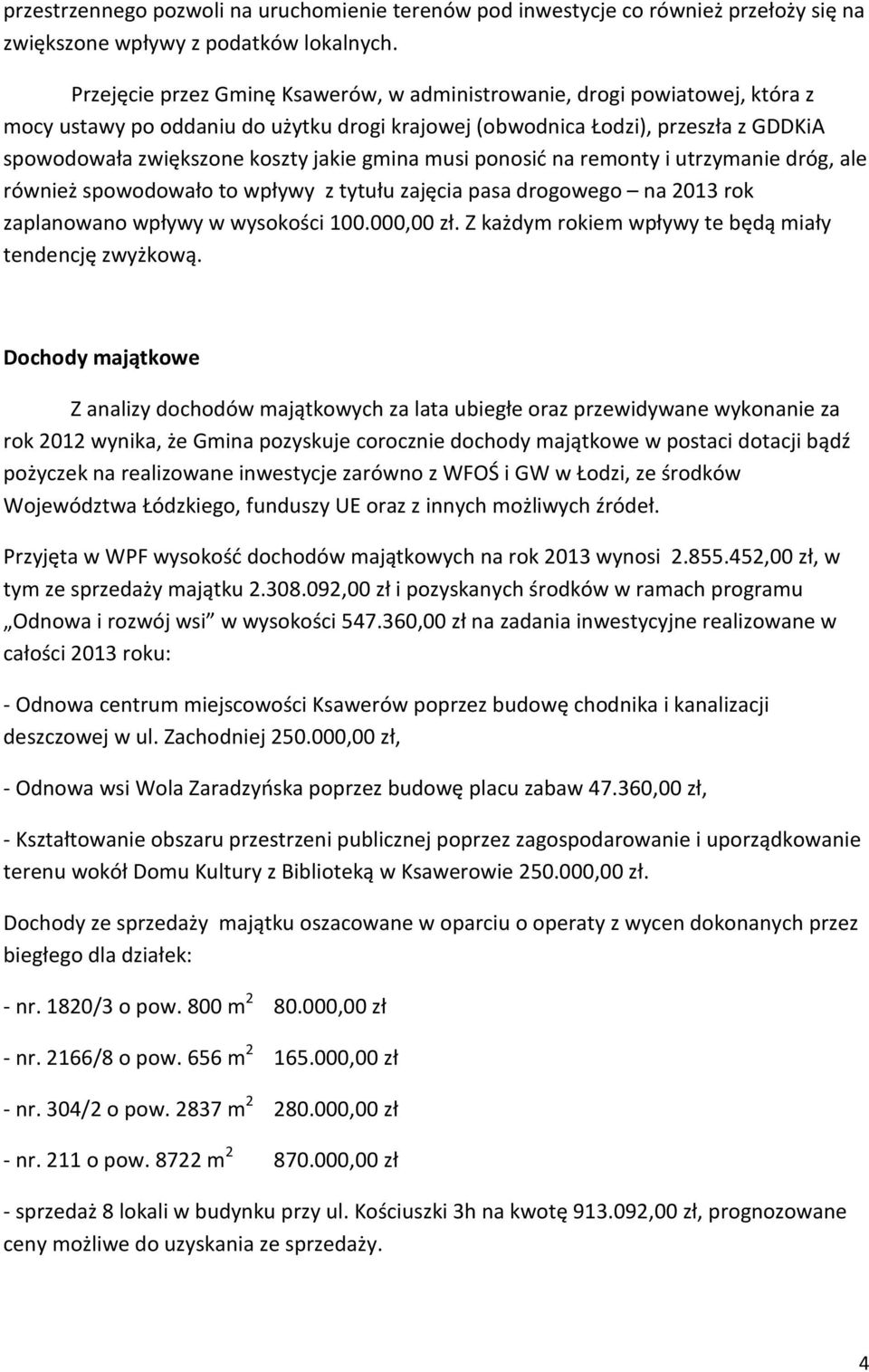 gmina musi ponosić na remonty i utrzymanie dróg, ale również spowodowało to wpływy z tytułu zajęcia pasa drogowego na 2013 rok zaplanowano wpływy w wysokości 100.000,00 zł.