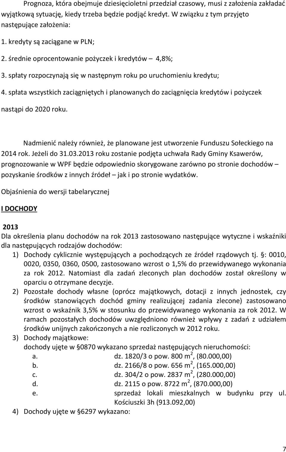 spłata wszystkich zaciągniętych i planowanych do zaciągnięcia kredytów i pożyczek nastąpi do 2020 roku. Nadmienić należy również, że planowane jest utworzenie Funduszu Sołeckiego na 2014 rok.