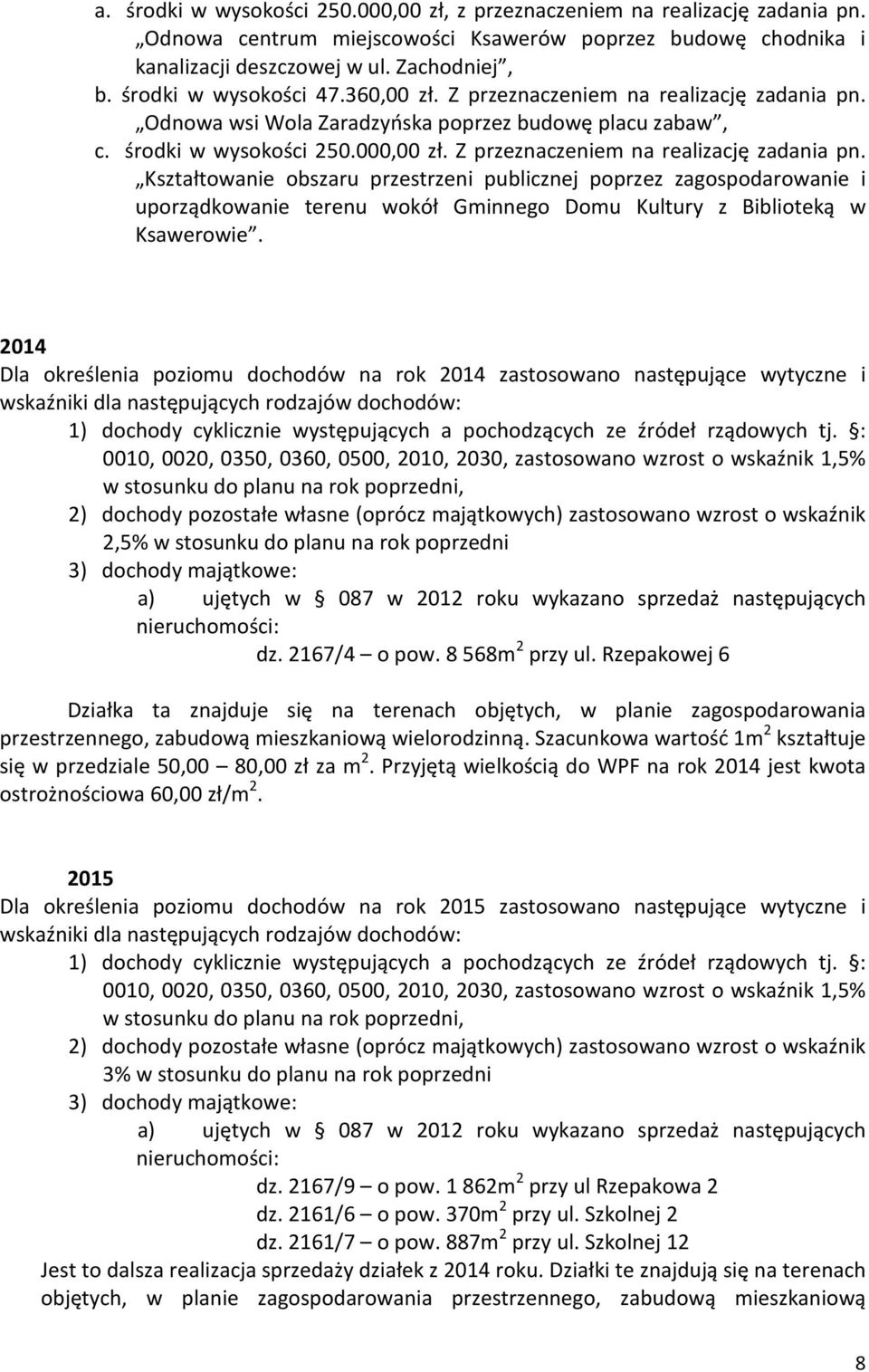 Z przeznaczeniem na realizację zadania pn. Kształtowanie obszaru przestrzeni publicznej poprzez zagospodarowanie i uporządkowanie terenu wokół Gminnego Domu Kultury z Biblioteką w Ksawerowie.